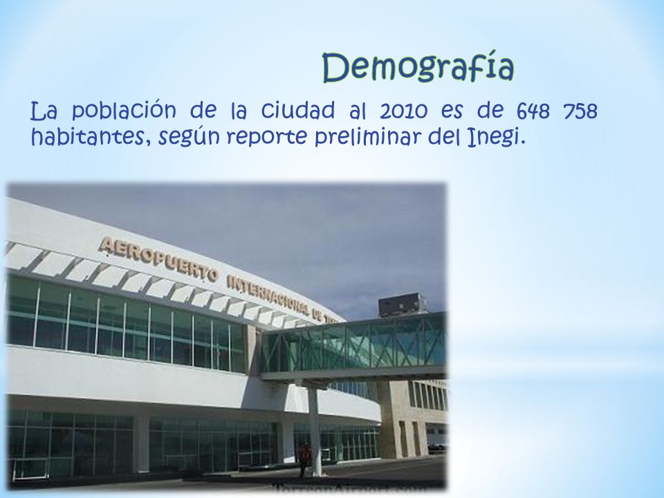 Demografía La población de la ciudad al 2010 es de habitantes, según reporte preliminar del Inegi.