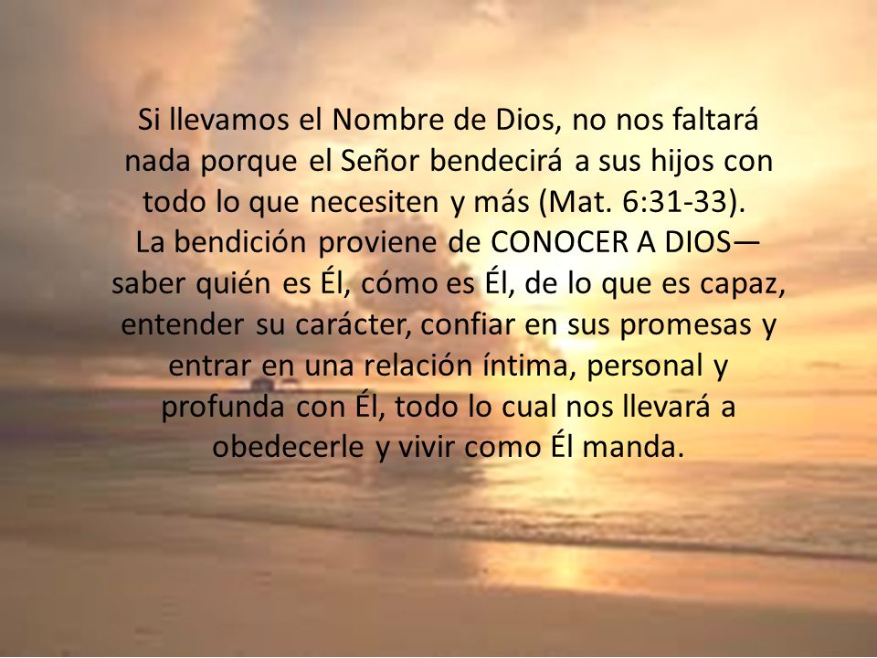 Si llevamos el Nombre de Dios, no nos faltará nada porque el Señor bendecirá a sus hijos con todo lo que necesiten y más (Mat.