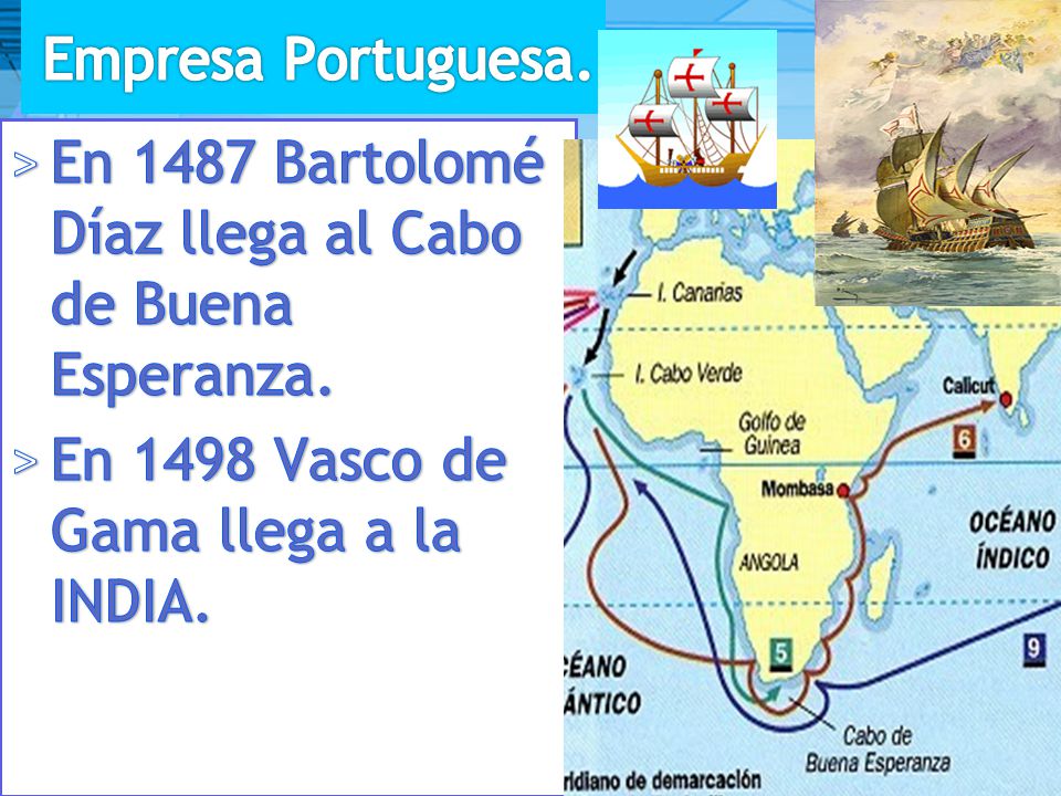 Empresa Portuguesa. En 1487 Bartolomé Díaz llega al Cabo de Buena Esperanza.