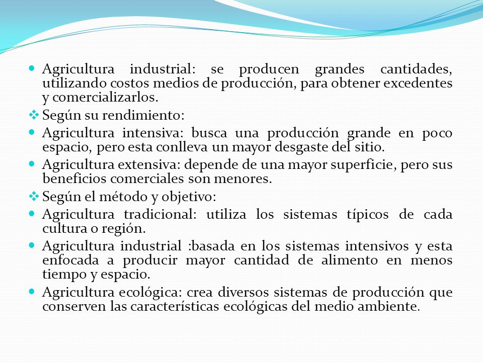 Agricultura industrial: se producen grandes cantidades, utilizando costos medios de producción, para obtener excedentes y comercializarlos.