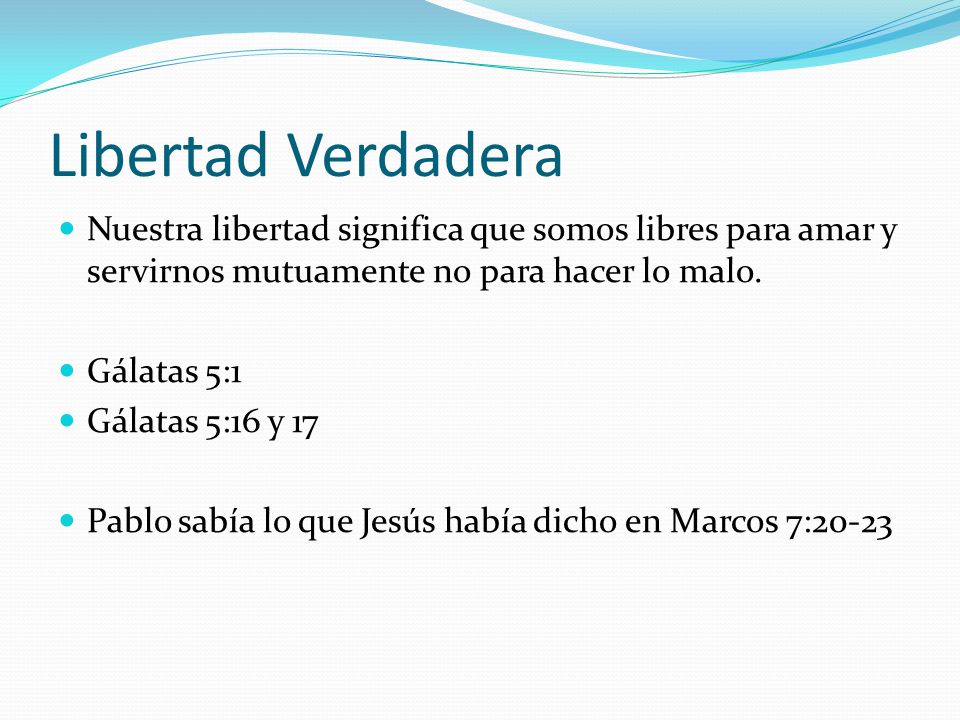 Libertad Verdadera Nuestra libertad significa que somos libres para amar y servirnos mutuamente no para hacer lo malo.