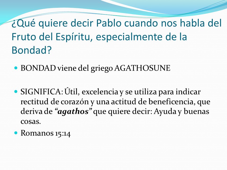 ¿Qué quiere decir Pablo cuando nos habla del Fruto del Espíritu, especialmente de la Bondad