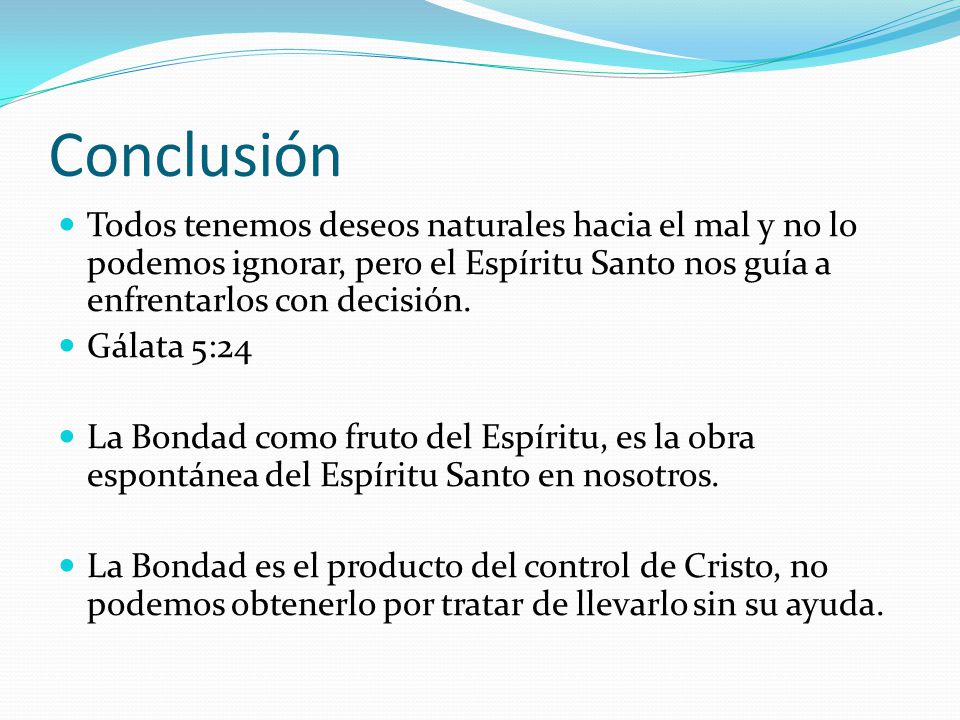 Conclusión Todos tenemos deseos naturales hacia el mal y no lo podemos ignorar, pero el Espíritu Santo nos guía a enfrentarlos con decisión.