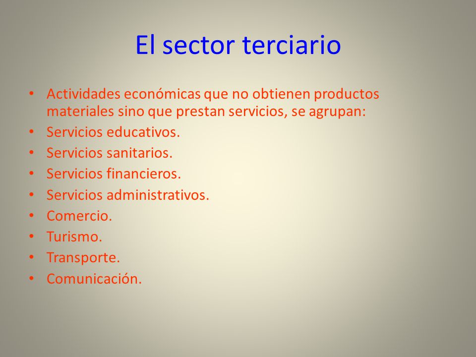 El sector terciario Actividades económicas que no obtienen productos materiales sino que prestan servicios, se agrupan: