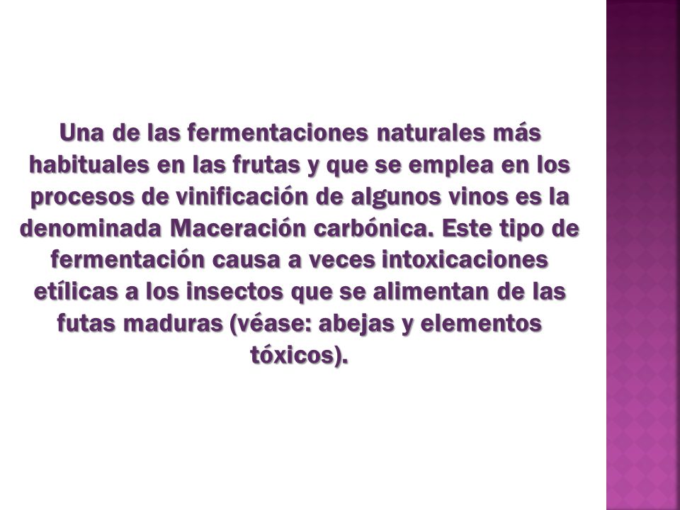 Una de las fermentaciones naturales más habituales en las frutas y que se emplea en los procesos de vinificación de algunos vinos es la denominada Maceración carbónica.