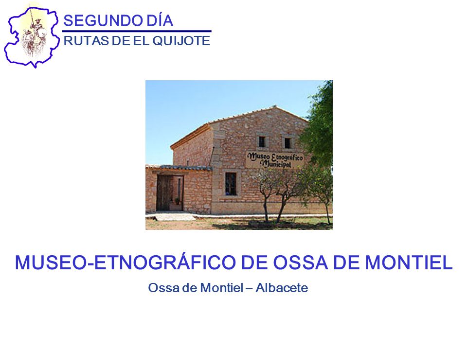 MUSEO-ETNOGRÁFICO DE OSSA DE MONTIEL Ossa de Montiel – Albacete