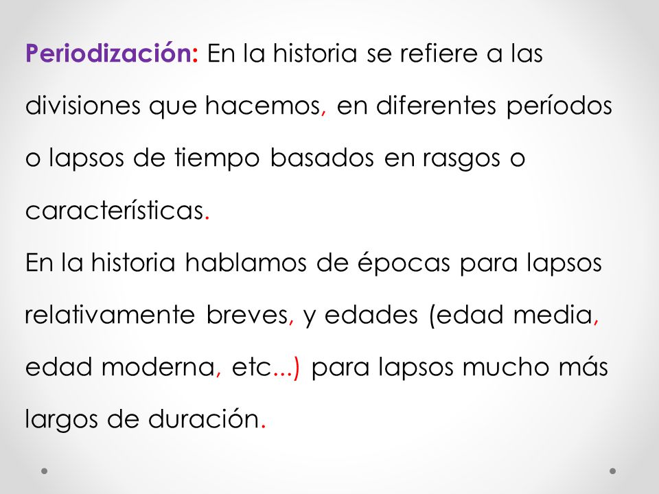 Periodización: En la historia se refiere a las divisiones que hacemos, en diferentes períodos o lapsos de tiempo basados en rasgos o características.