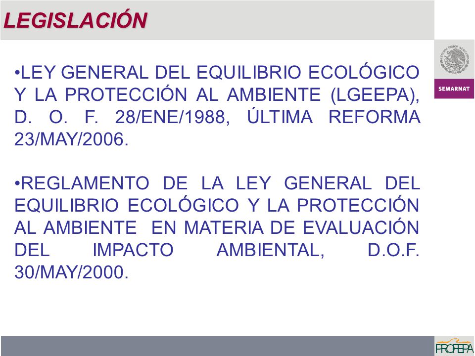 LEGISLACIÓN LEY GENERAL DEL EQUILIBRIO ECOLÓGICO Y LA PROTECCIÓN AL AMBIENTE (LGEEPA), D. O. F. 28/ENE/1988, ÚLTIMA REFORMA 23/MAY/2006.
