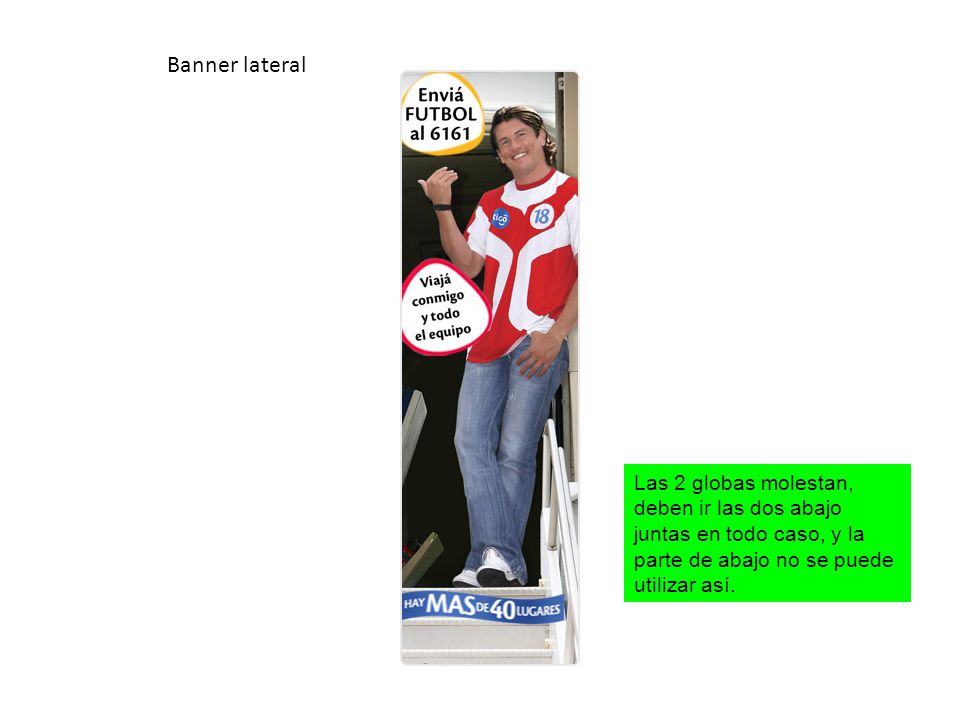 Banner lateral Las 2 globas molestan, deben ir las dos abajo juntas en todo caso, y la parte de abajo no se puede utilizar así.