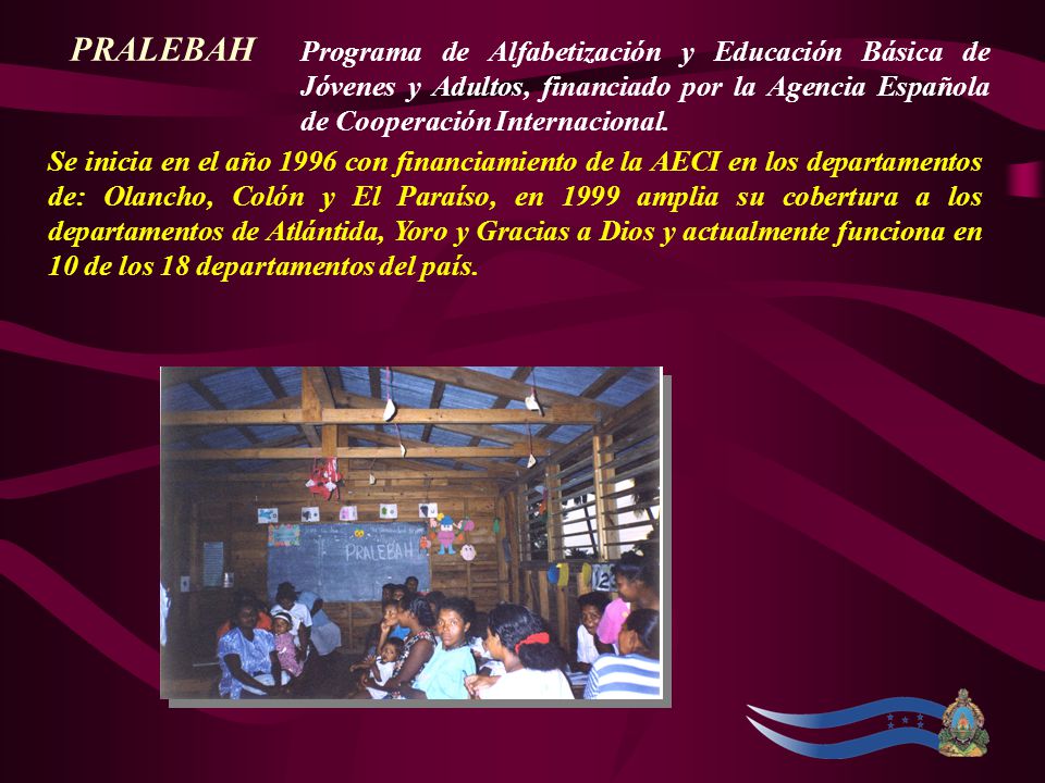 PRALEBAH Programa de Alfabetización y Educación Básica de Jóvenes y Adultos, financiado por la Agencia Española de Cooperación Internacional.