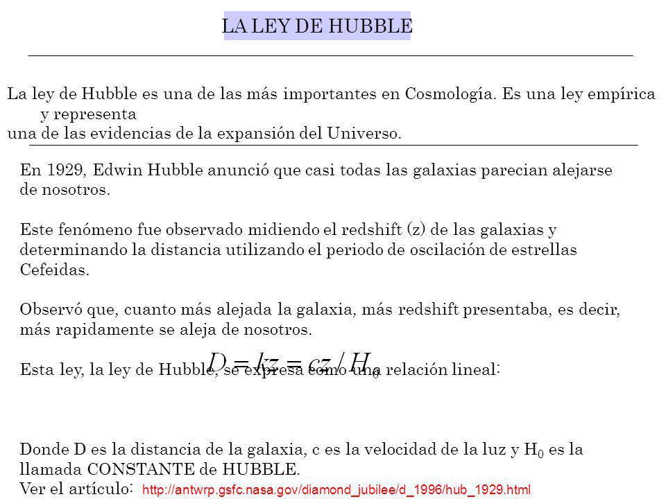 LA LEY DE HUBBLE La ley de Hubble es una de las más importantes en Cosmología. Es una ley empírica y representa.