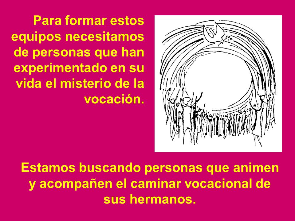 Para formar estos equipos necesitamos de personas que han experimentado en su vida el misterio de la vocación.