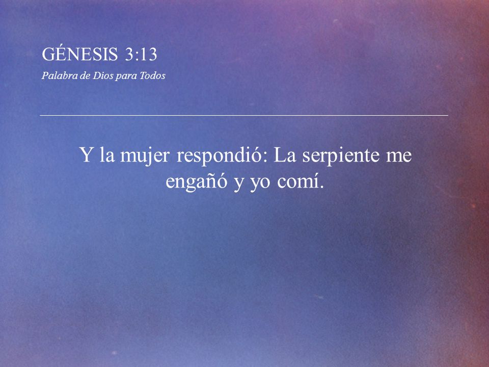 Y la mujer respondió: La serpiente me engañó y yo comí.