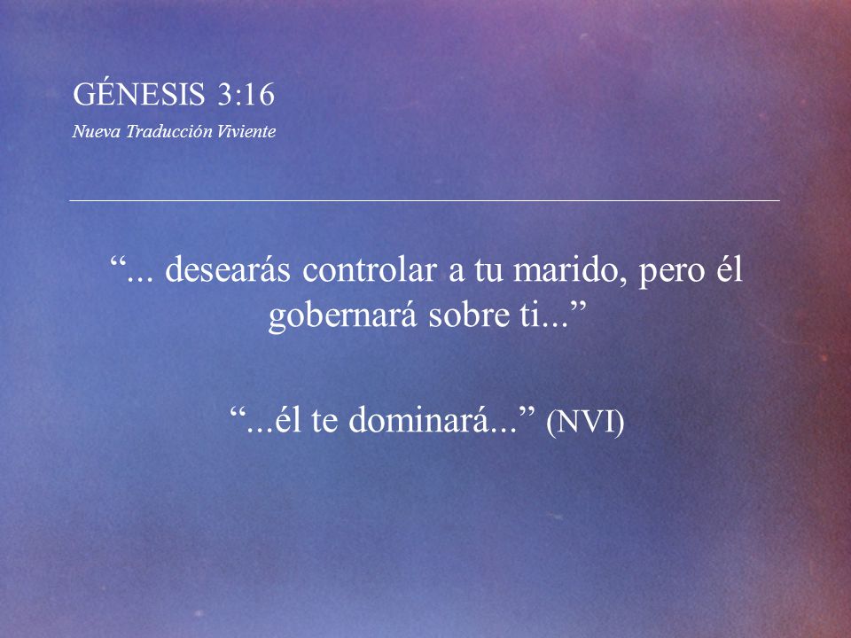 ... desearás controlar a tu marido, pero él gobernará sobre ti...
