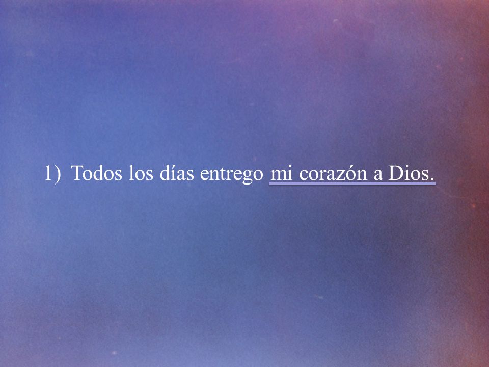 Todos los días entrego mi corazón a Dios.
