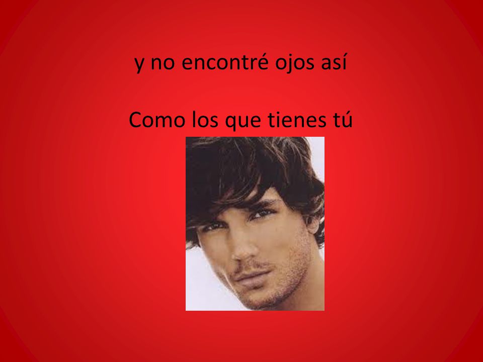 y no encontré ojos así Como los que tienes tú