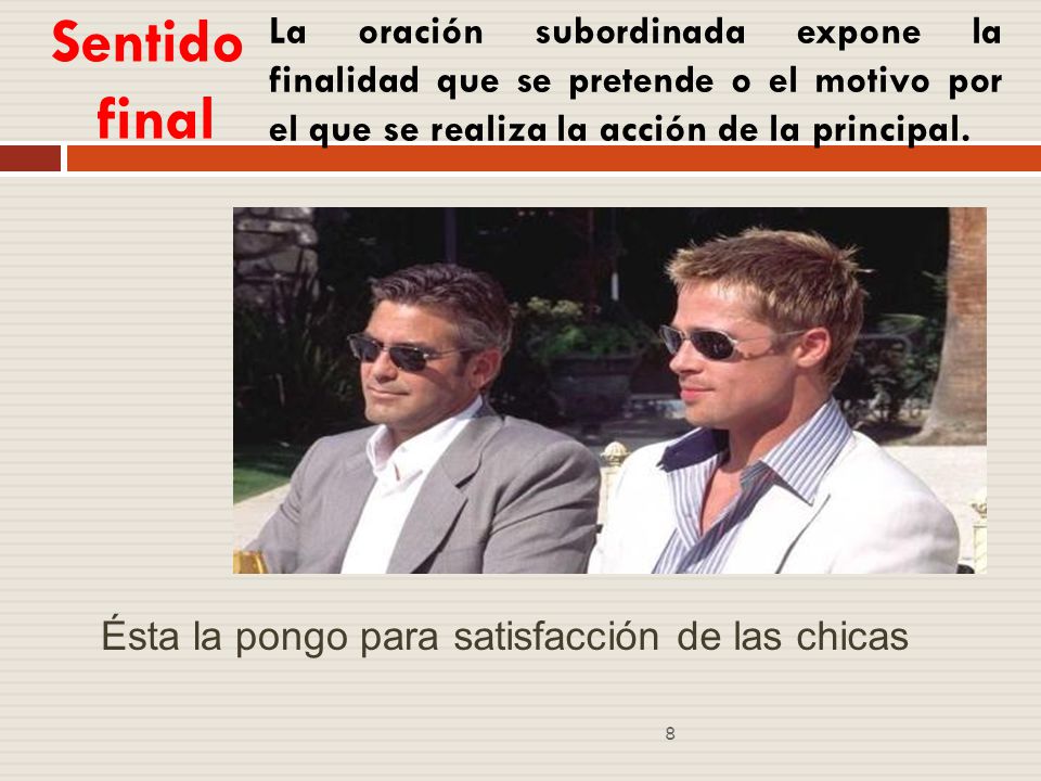 Sentido final La oración subordinada expone la finalidad que se pretende o el motivo por el que se realiza la acción de la principal.