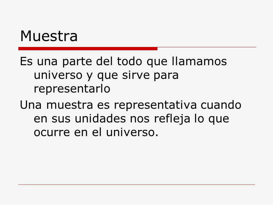 Muestra Es una parte del todo que llamamos universo y que sirve para representarlo.