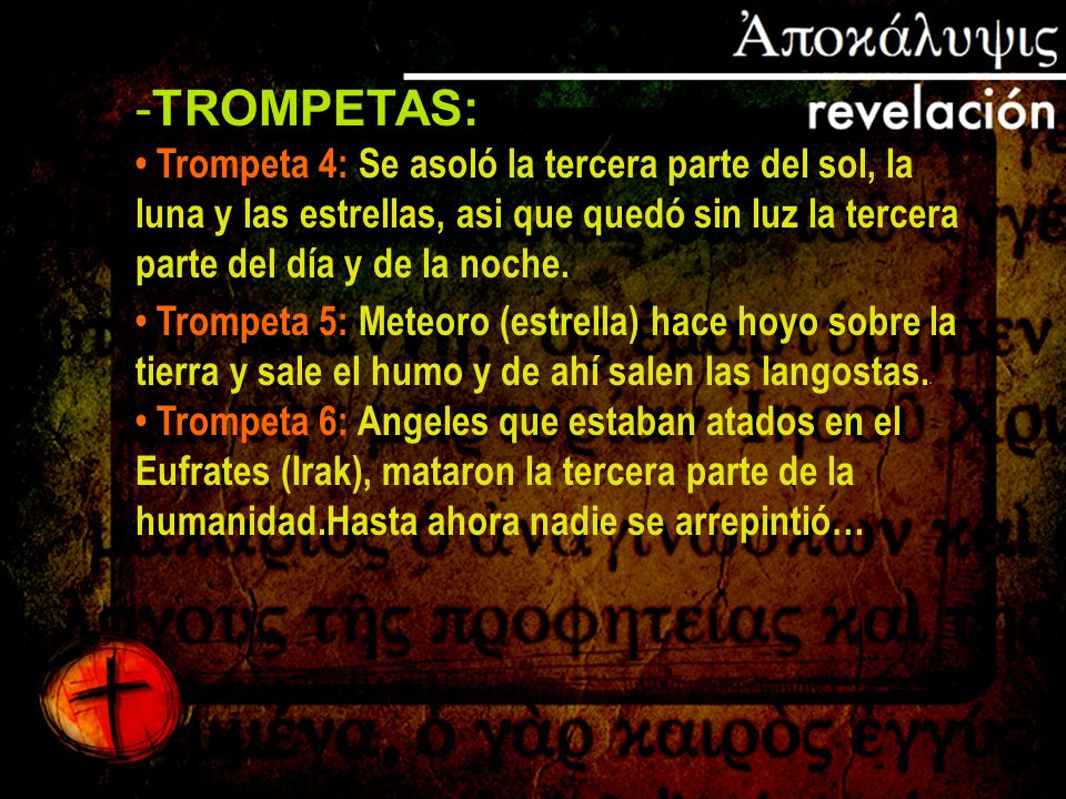 TROMPETAS: • Trompeta 4: Se asoló la tercera parte del sol, la luna y las estrellas, asi que quedó sin luz la tercera parte del día y de la noche.