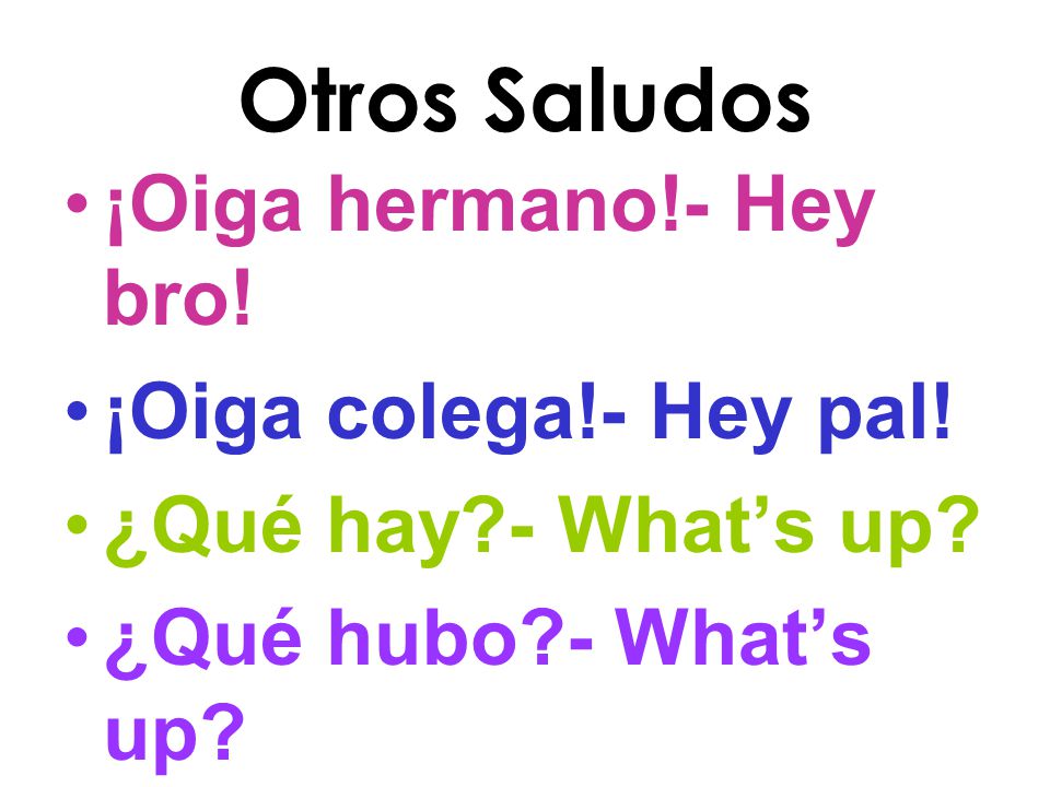 Otros Saludos ¡Oiga hermano!- Hey bro! ¡Oiga colega!- Hey pal!