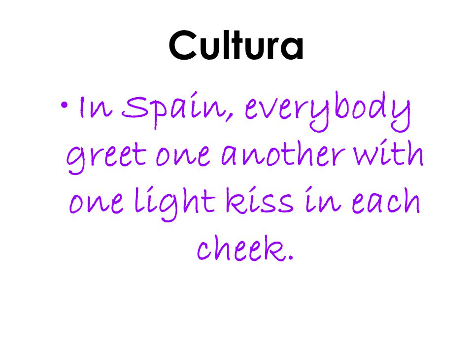 Cultura In Spain, everybody greet one another with one light kiss in each cheek.