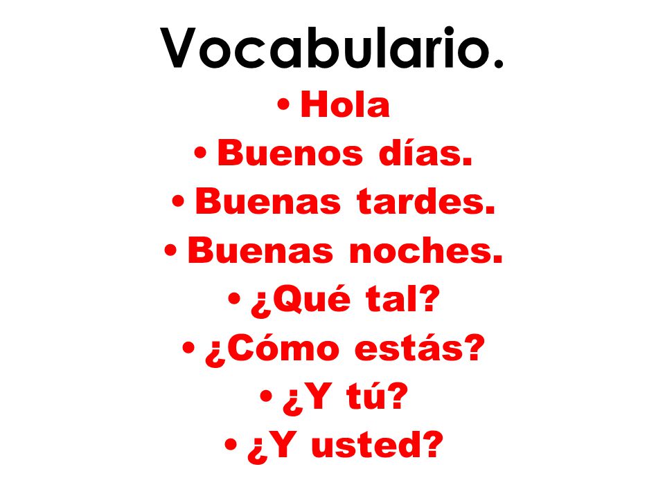 Vocabulario. Hola Buenos días. Buenas tardes. Buenas noches. ¿Qué tal