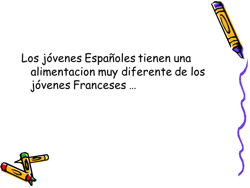 Los jóvenes Españoles tienen una alimentacion muy diferente de los jóvenes Franceses …