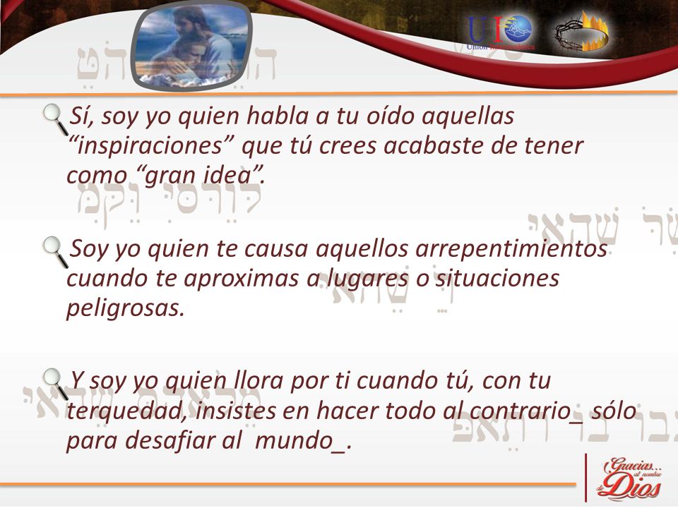 Sí, soy yo quien habla a tu oído aquellas inspiraciones que tú crees acabaste de tener como gran idea .