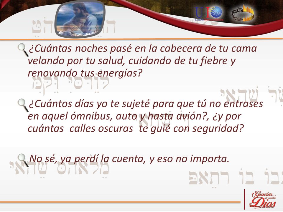 ¿Cuántas noches pasé en la cabecera de tu cama velando por tu salud, cuidando de tu fiebre y renovando tus energías