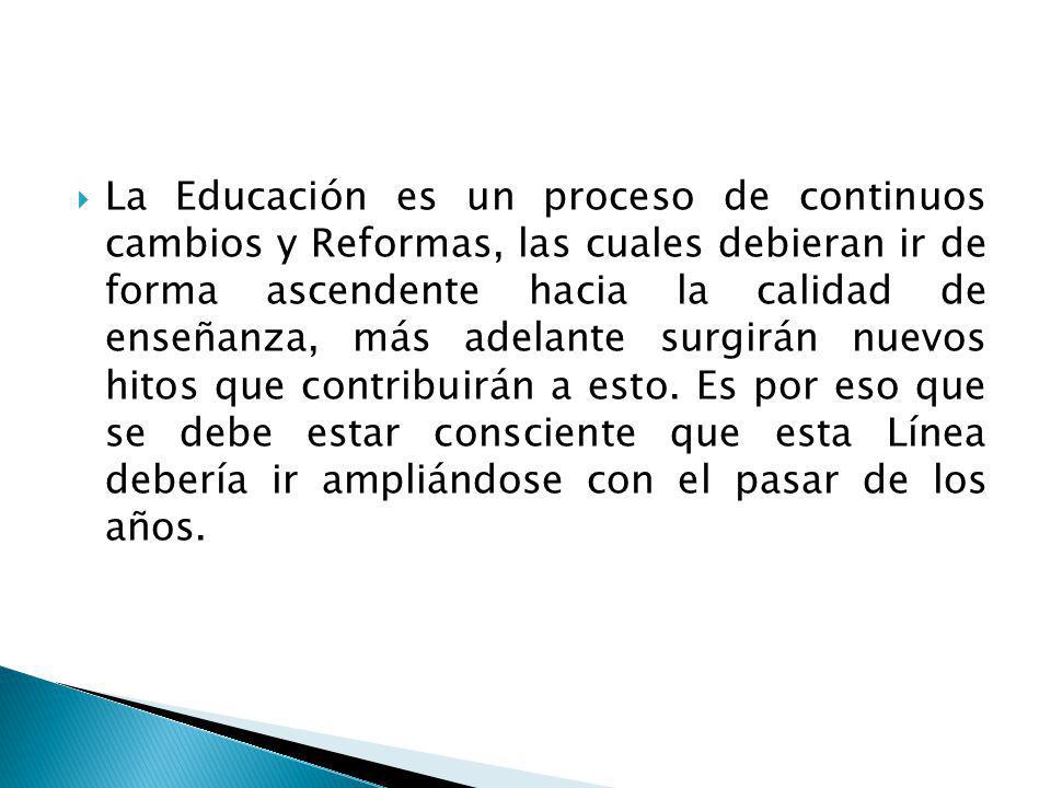 La Educación es un proceso de continuos cambios y Reformas, las cuales debieran ir de forma ascendente hacia la calidad de enseñanza, más adelante surgirán nuevos hitos que contribuirán a esto.