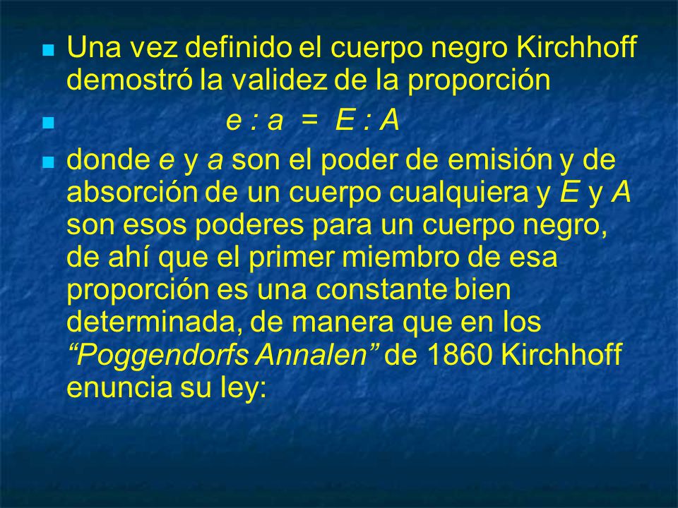 Una vez definido el cuerpo negro Kirchhoff demostró la validez de la proporción