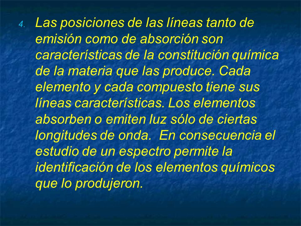 Las posiciones de las líneas tanto de emisión como de absorción son características de la constitución química de la materia que las produce.