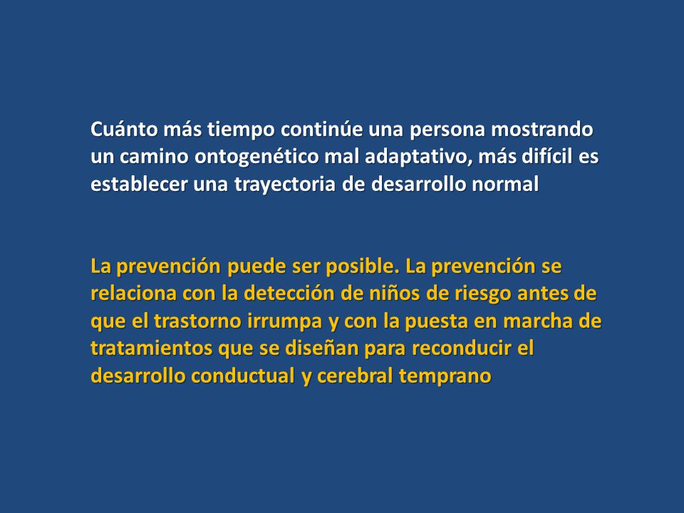 Cuánto más tiempo continúe una persona mostrando un camino ontogenético mal adaptativo, más difícil es establecer una trayectoria de desarrollo normal