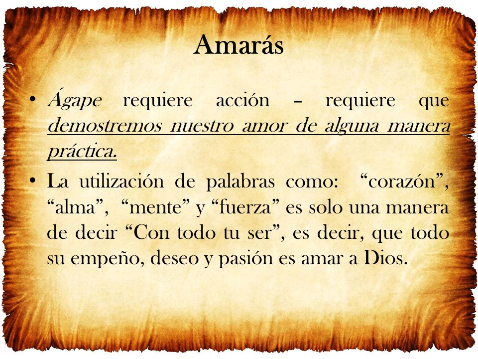 Amarás Ágape requiere acción – requiere que demostremos nuestro amor de alguna manera práctica.