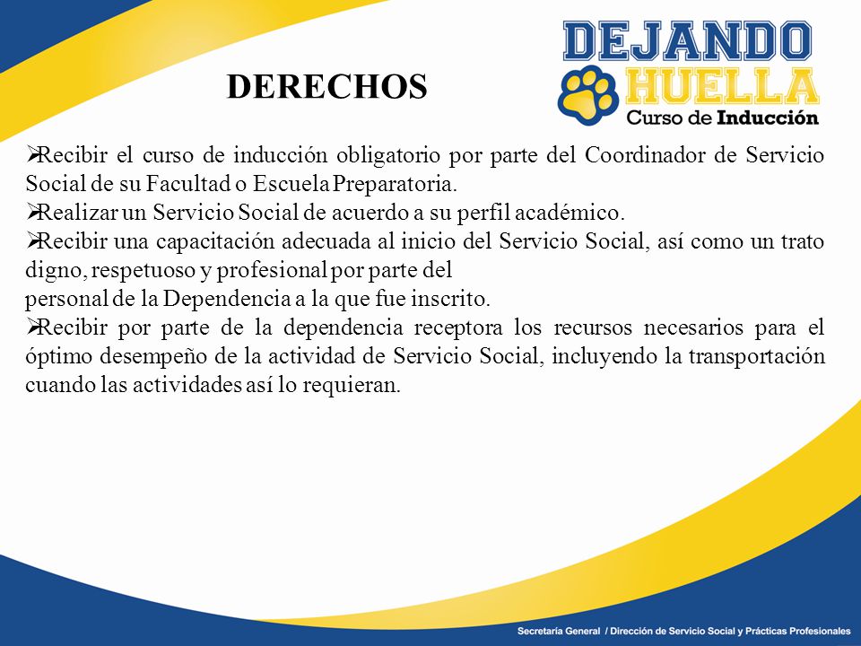 DERECHOS Recibir el curso de inducción obligatorio por parte del Coordinador de Servicio Social de su Facultad o Escuela Preparatoria.