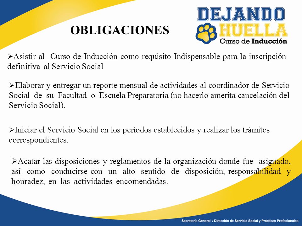 OBLIGACIONES Asistir al Curso de Inducción como requisito Indispensable para la inscripción definitiva al Servicio Social.