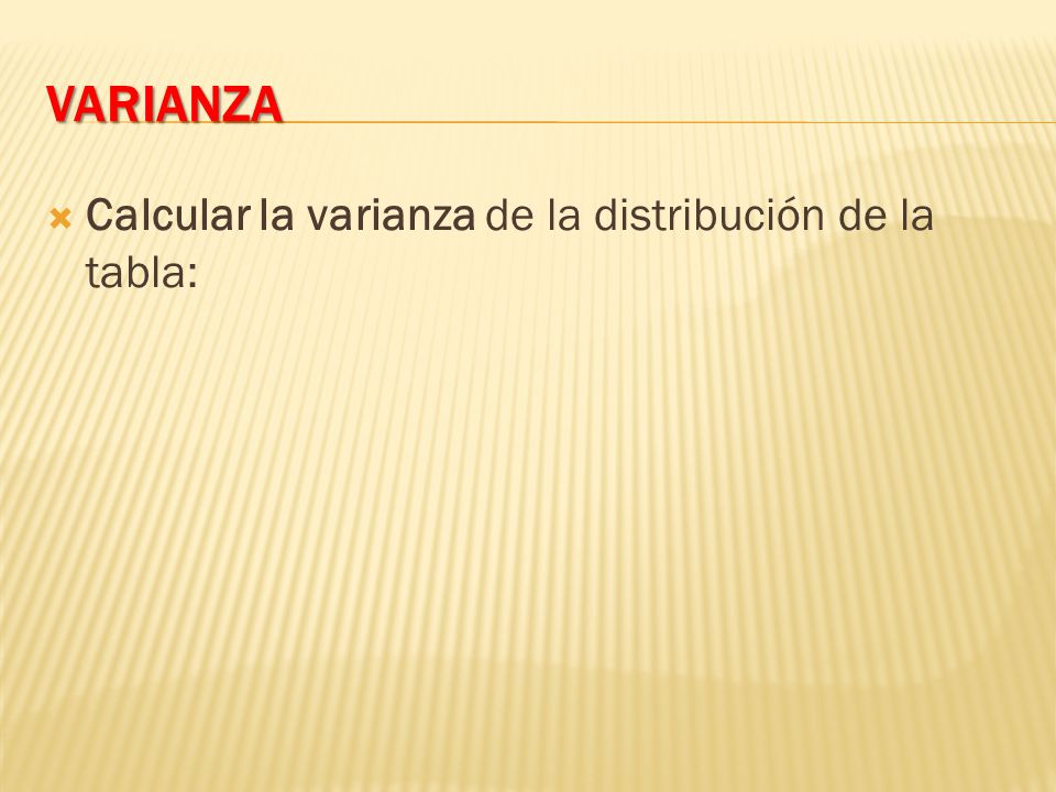 Varianza Calcular la varianza de la distribución de la tabla: