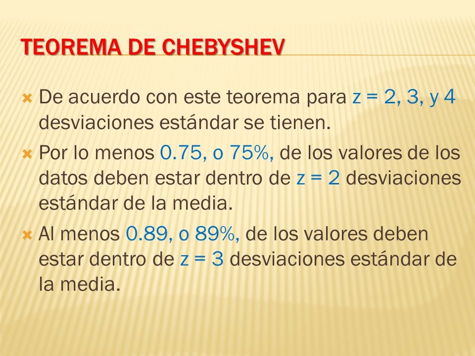 Teorema de Chebyshev De acuerdo con este teorema para z = 2, 3, y 4 desviaciones estándar se tienen.