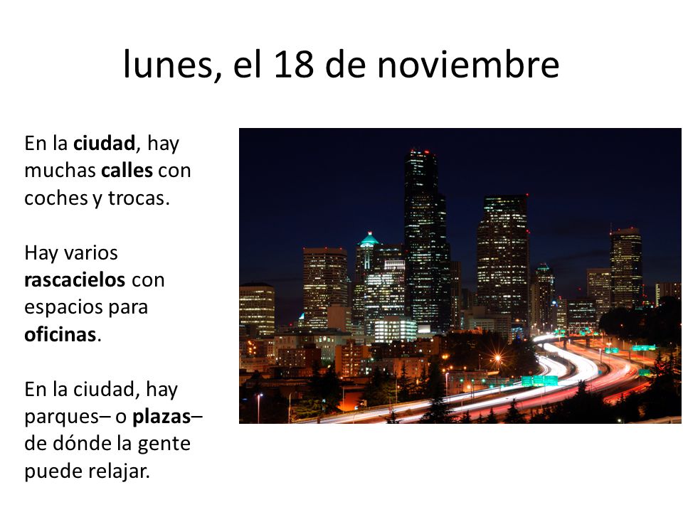 lunes, el 18 de noviembre En la ciudad, hay muchas calles con coches y trocas. Hay varios rascacielos con espacios para oficinas.