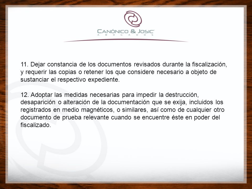 11. Dejar constancia de los documentos revisados durante la fiscalización, y requerir las copias o retener los que considere necesario a objeto de sustanciar el respectivo expediente.