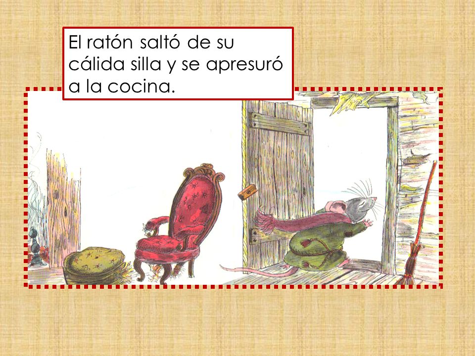 El ratón saltó de su cálida silla y se apresuró a la cocina.
