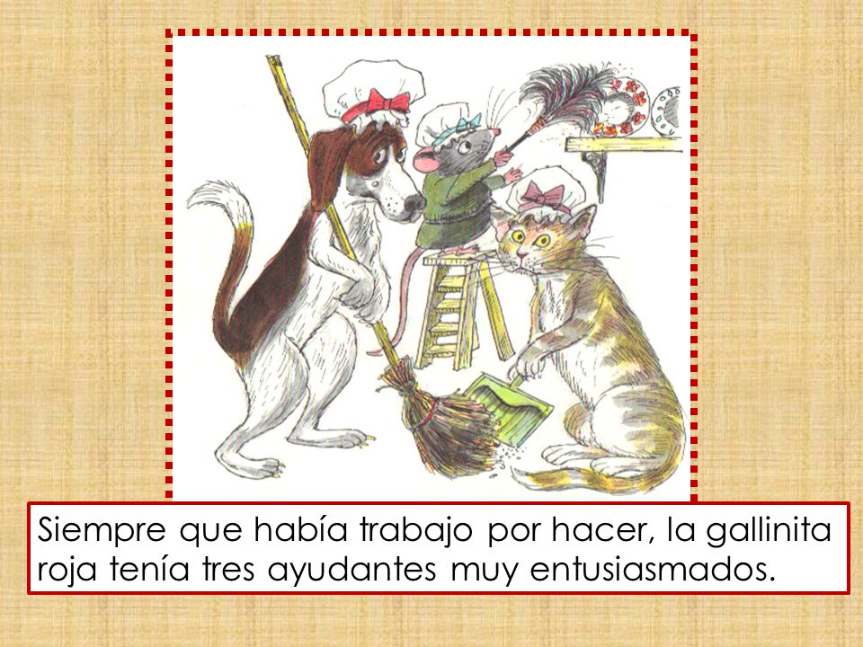 Siempre que había trabajo por hacer, la gallinita roja tenía tres ayudantes muy entusiasmados.