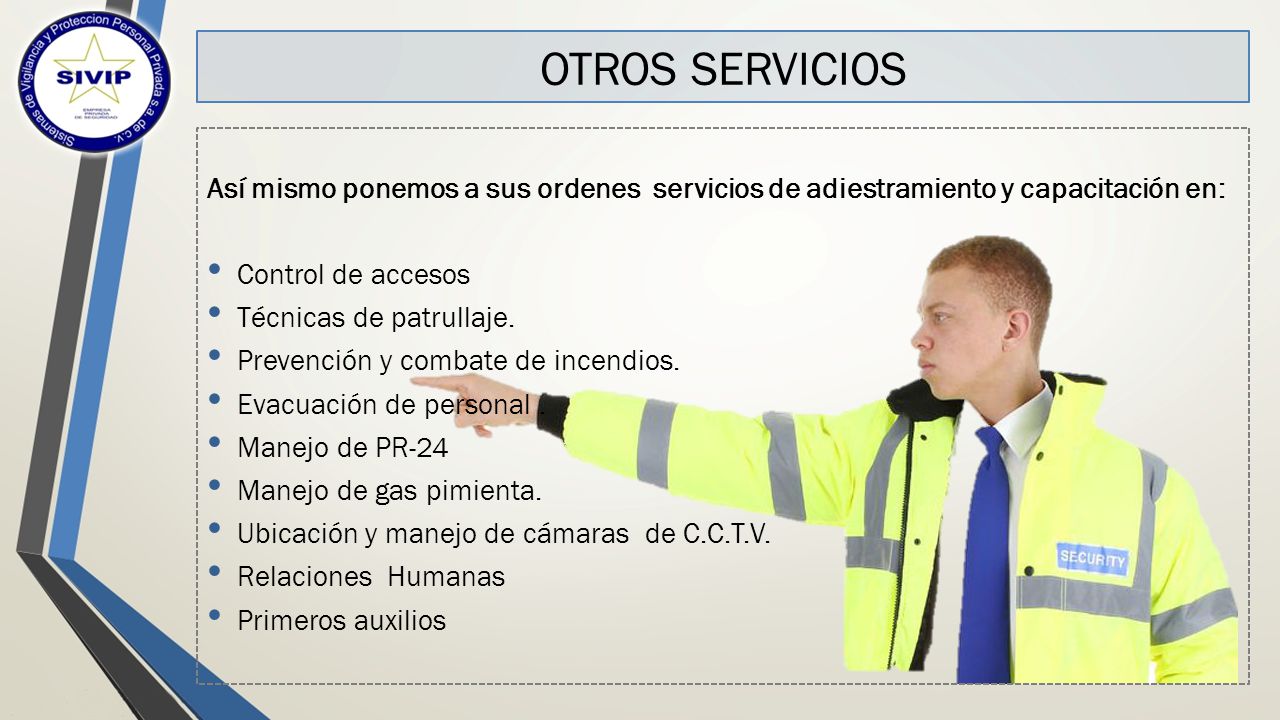 OTROS SERVICIOS Así mismo ponemos a sus ordenes servicios de adiestramiento y capacitación en: Control de accesos.