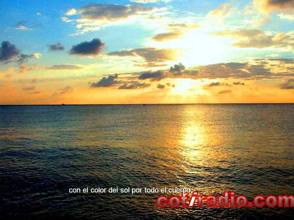 con el color del sol por todo el cuerpo,