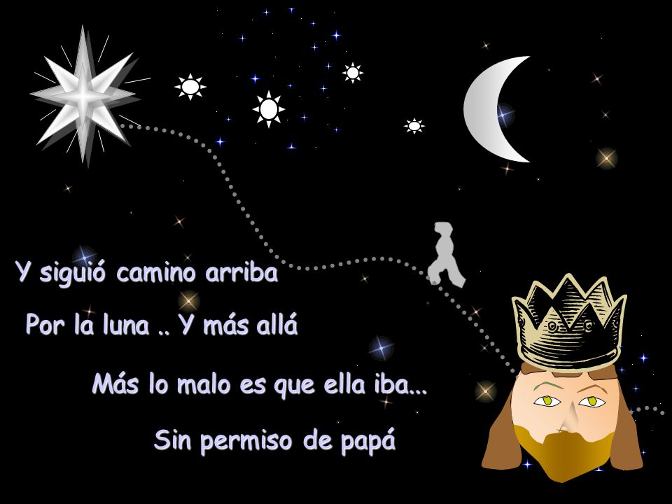 Y siguió camino arriba Por la luna .. Y más allá Más lo malo es que ella iba... Sin permiso de papá