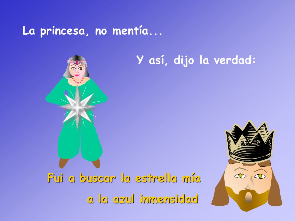 La princesa, no mentía... Y así, dijo la verdad: Fui a buscar la estrella mía a la azul inmensidad