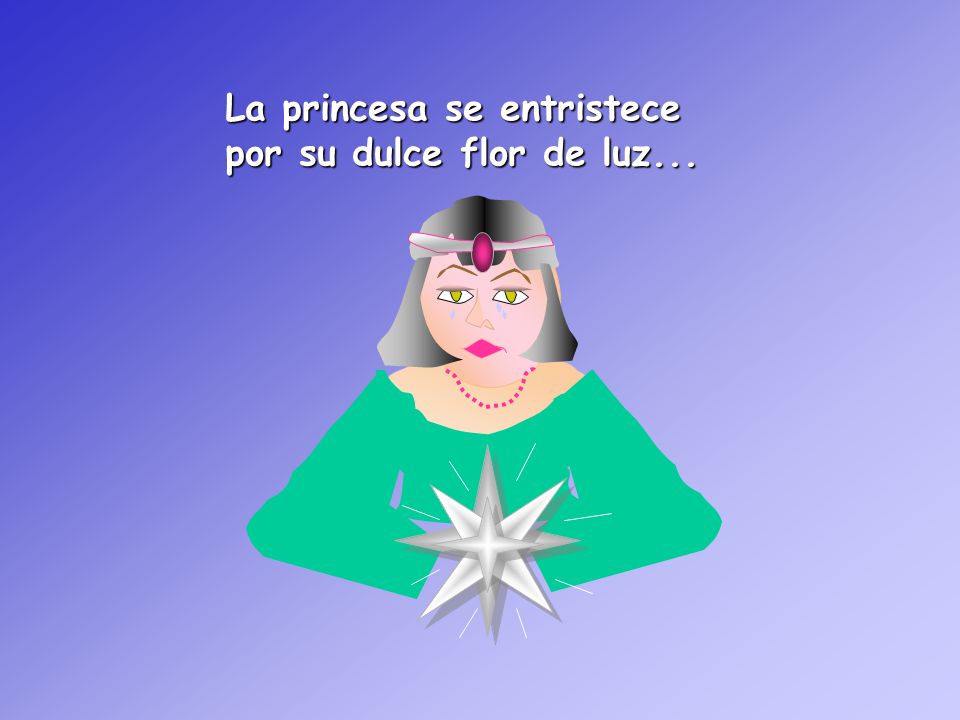 La princesa se entristece por su dulce flor de luz...