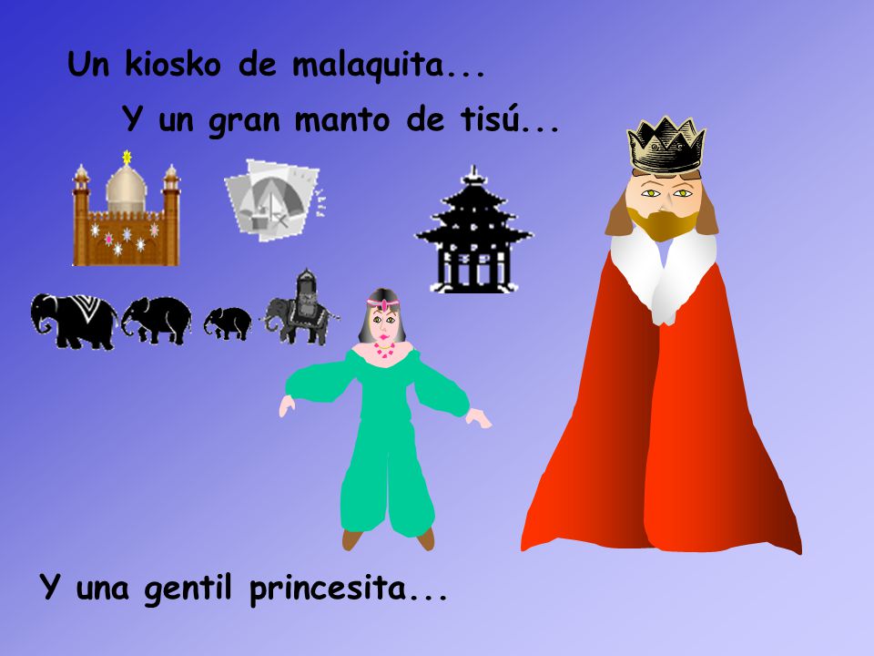 Un kiosko de malaquita... Y un gran manto de tisú... Y una gentil princesita...