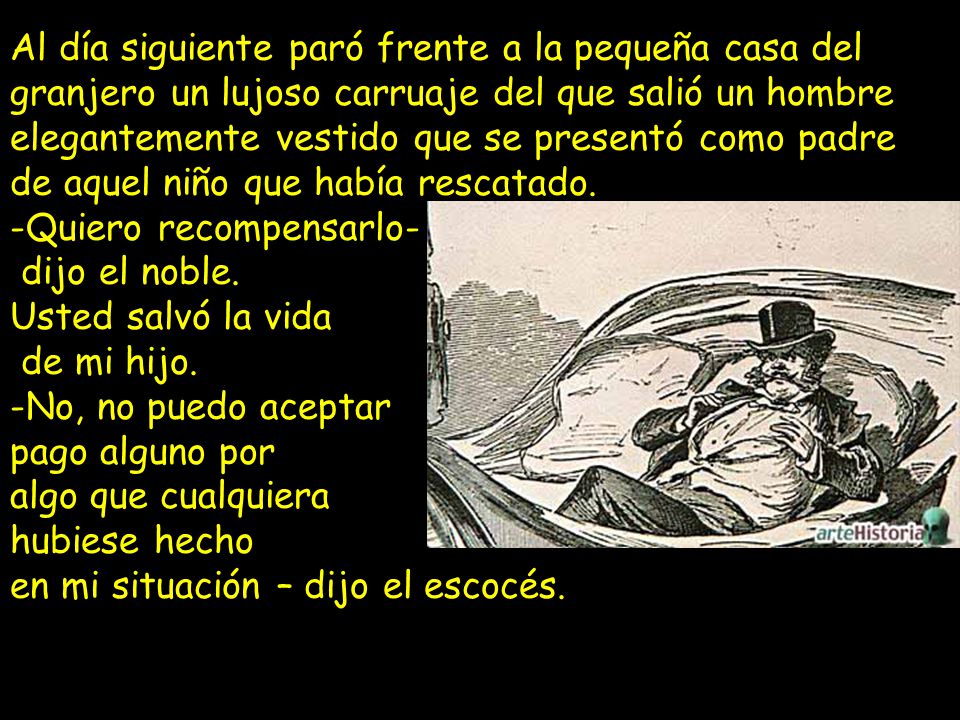 Al día siguiente paró frente a la pequeña casa del granjero un lujoso carruaje del que salió un hombre elegantemente vestido que se presentó como padre de aquel niño que había rescatado.