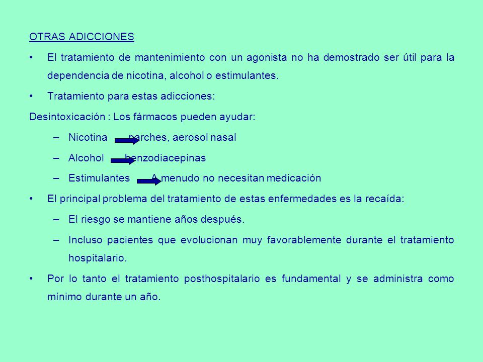 OTRAS ADICCIONES El tratamiento de mantenimiento con un agonista no ha demostrado ser útil para la dependencia de nicotina, alcohol o estimulantes.